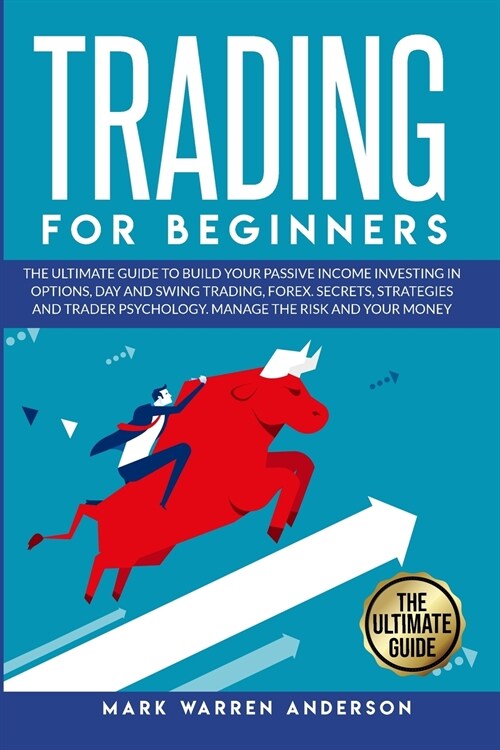 Trading for Beginners: The Ultimate Guide to Build Your Passive Income Investing in Options, Day and Swing Trading, Forex. Secrets, Strategie (Paperback)