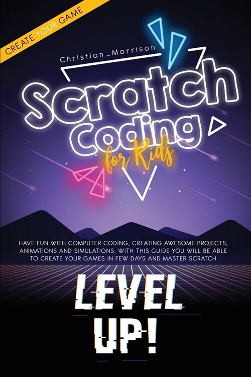 Scratch Coding For Kids: Have Fun with Computer Coding, Creating Awesome Projects, Animations And Simulations. With this Guide You Will be Able (Paperback)