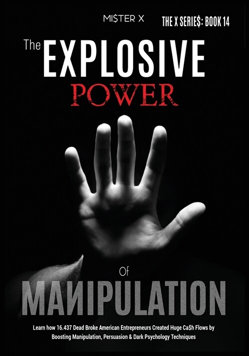 The Explosive Power of Manipulation: Learn how 16.437 Dead Broke American Entrepreneurs Created Huge Ca$h Flows by Boosting Manipulation, Persuasion & (Paperback)