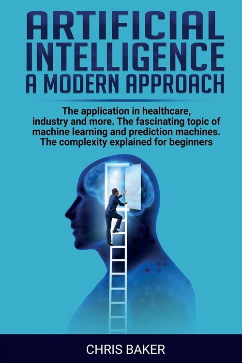 Artificial intelligence a modern approach: The application in healthcare, industry and more. The fascinating topic of machine learning and prediction (Paperback)