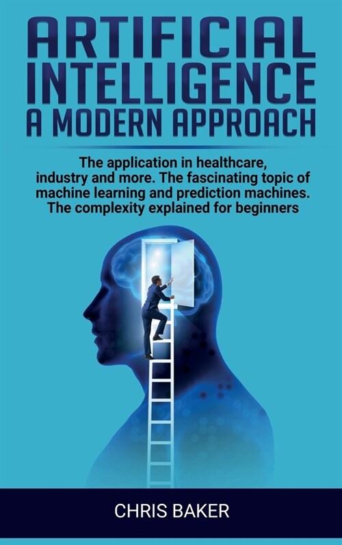 Artificial intelligence a modern approach: The application in healthcare, industry and more. The fascinating topic of machine learning and prediction (Hardcover)