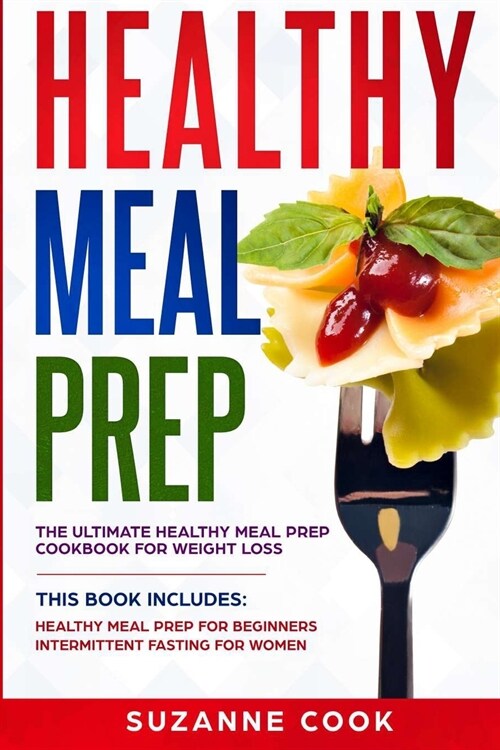 Healthy Meal Prep: The Ultimate Healthy Meal Prep Cookbook for Weight Loss. This Book Includes: Healthy Meal Prep for Beginners, Intermit (Paperback)