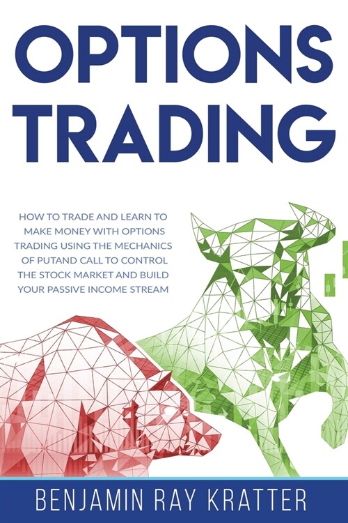 Options Trading: How to Build your Passive Income Stream and Learn to Make Money with Options Trading Using the Mechanics of Put and Ca (Paperback)