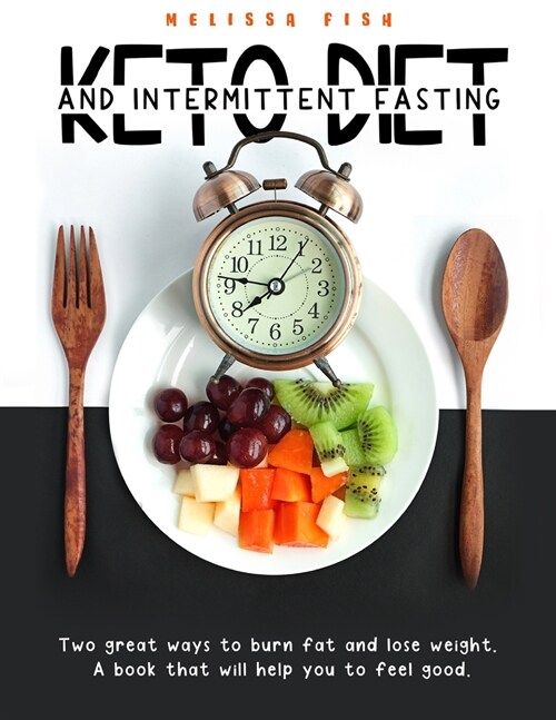Keto Diet and Intermittent Fasting: Two Great Ways To Burn Fat And Lose Weight. A Book That Will Help You Feel Good (Paperback)