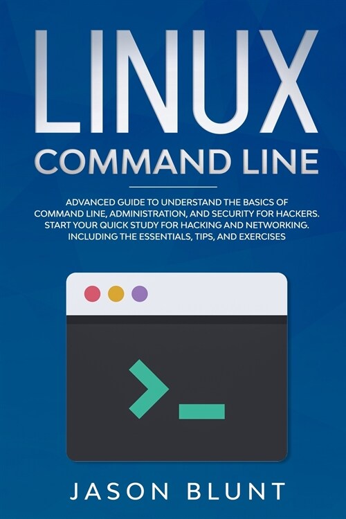 Linux command line: Advanced guide to understand the basics of command line, administration and security for hackers. Start your quick stu (Paperback)