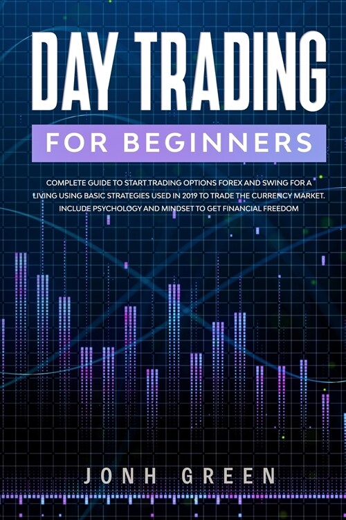 Day trading for beginners: Complete Guide to Start Trading Options Forex and Swing for a Living Using Basic Strategies Used in 2019 to Trade the (Paperback)