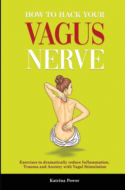 How to hack your Vagus Nerve: Exercises to dramatically reduce inflammation, trauma and anxiety with vagal stimulation (Paperback)