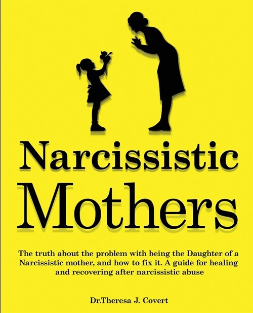 Narcissistic Mothers: The truth about the problem with being the daughter of a narcissistic mother, and how to fix it. A guide for healing a (Paperback)