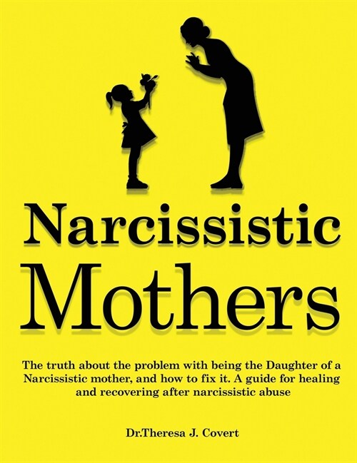 Narcissistic Mothers: The truth about the problem with being the daughter of a narcissistic mother, and how to fix it. A guide for healing a (Hardcover)
