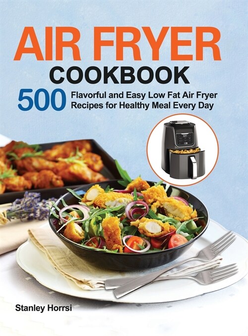 Air Fryer Cookbook: 500 Flavorful and Easy Low Fat Air Fryer Recipes for Healthy Meal Every Day (Hardcover)