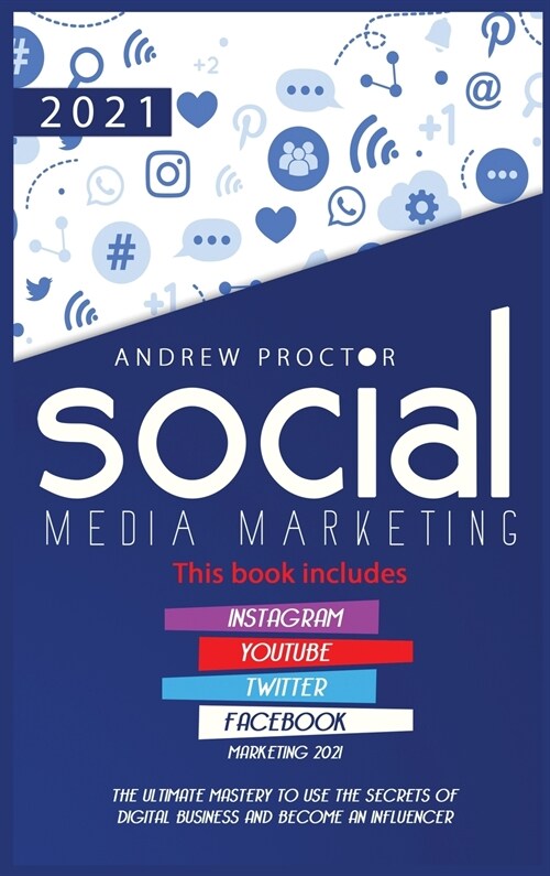 Social Media Marketing 2021: The Ultimate Mastery to use the secrets of digital Business and become an Influencer This book includes Instagram, You (Hardcover)