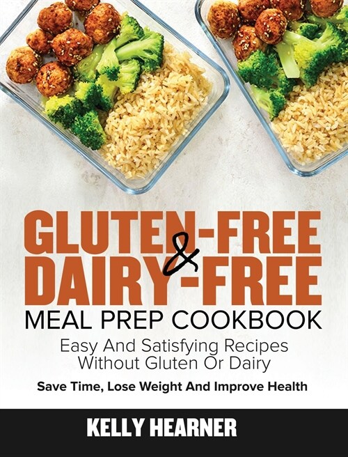 Gluten-Free Dairy-Free Meal Prep Cookbook: Easy and Satisfying Recipes without Gluten or Dairy Save Time, Lose Weight and Improve Health 30-Day Meal P (Hardcover)