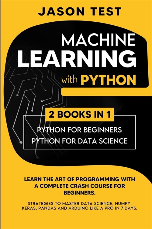 Machine Learning with Python: Learn the art of Programming with a complete crash course for beginners. Strategies to Master Data Science, Numpy, Ker (Paperback)