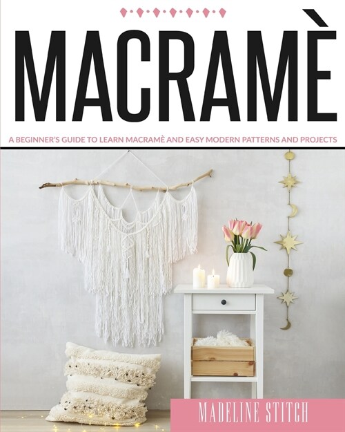Macrame: A Beginners Guide To Learn Macram?And Easy Modern Patterns And Projects (Paperback)