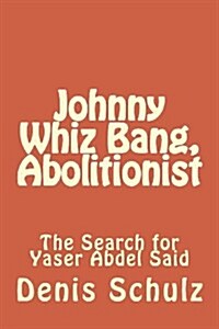 Johnny Whiz Bang, Abolitionist: The Search for Yaser Abdel Said Vol 3: (Paperback)