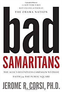 Bad Samaritans: The ACLUs Relentless Campaign to Erase Faith from the Public Square (Hardcover)