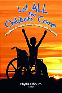 Let All the Children Come: A Handbook for Holistic Ministry to Children with Disabilities (Paperback)