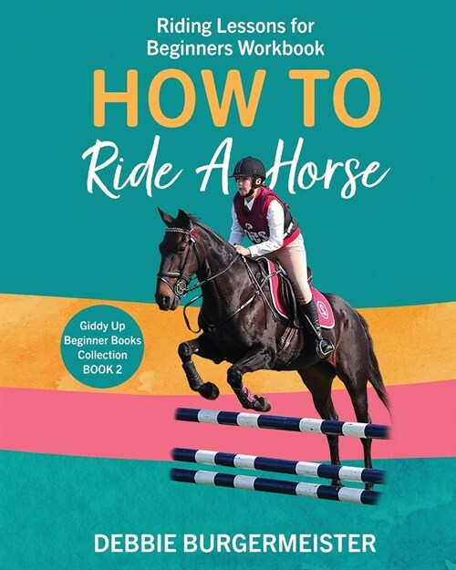 How To Ride A Horse: Giddy Up Beginner Books (2): Riding Lessons for Beginners (Paperback, 2, Full Colour Hor)