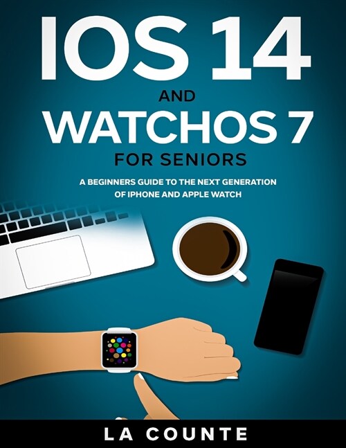 iOS 14 and WatchOS 7 For Seniors: A Beginners Guide To the Next Generation of iPhone and Apple Watch (Paperback)
