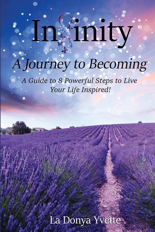 Infinity A Journey To Becoming: A Guide to 8 Powerful Steps to Live Your Life Inspired (Paperback)