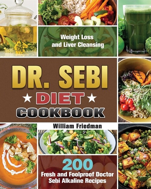 Dr. Sebi Diet Cookbook: 200 Fresh and Foolproof Doctor Sebi Alkaline Recipes for Weight Loss and Liver Cleansing (Paperback)