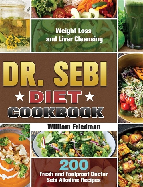 Dr. Sebi Diet Cookbook: 200 Fresh and Foolproof Doctor Sebi Alkaline Recipes for Weight Loss and Liver Cleansing (Hardcover)