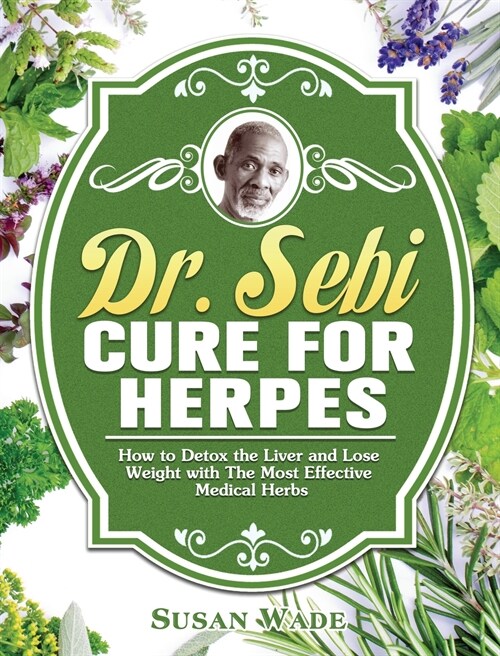 Dr. Sebi Cure for Herpes: How to Detox the Liver and Lose Weight with The Most Effective Medical Herbs (Hardcover)