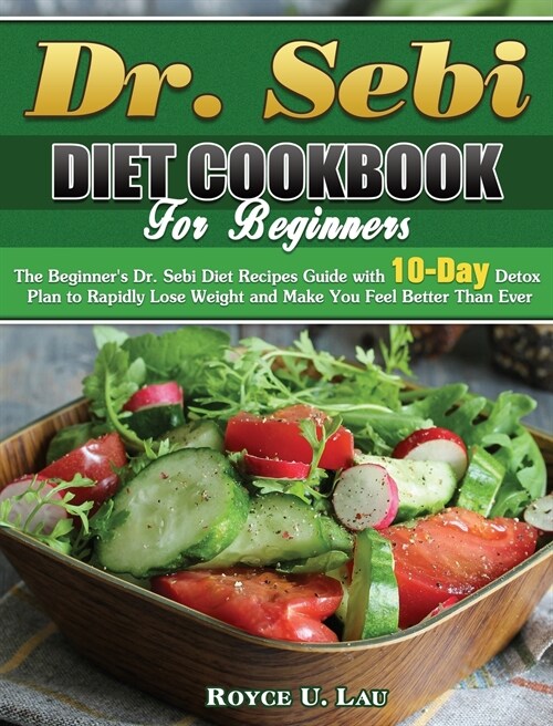 Dr. Sebi Diet Cookbook For Beginners: The Beginners Dr. Sebi Diet Recipes Guide with 10-Day Detox Plan to Rapidly Lose Weight and Make You Feel Bette (Hardcover)