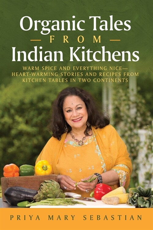 Organic Tales From Indian Kitchens: Warm Spice and Everything Nice__heart-Warming Stories and Recipes from Kitchen Tables in Two Continents (Paperback)