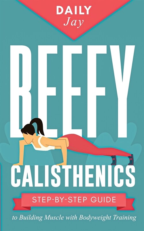 Beefy Calisthenics: Step-by-Step Guide to Building Muscle with Bodyweight Training (Paperback)