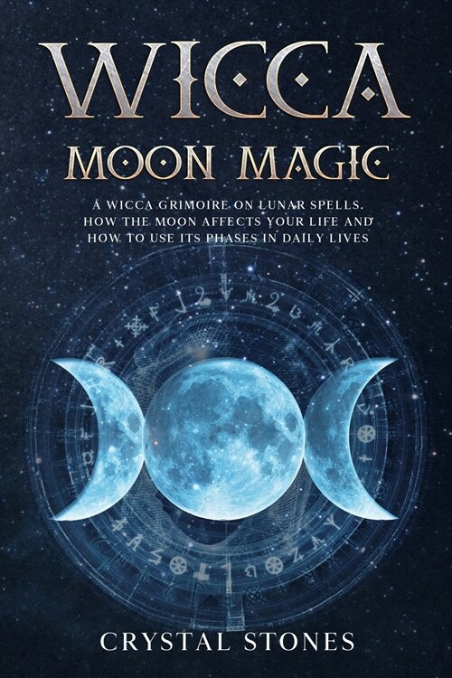 Wicca Moon Magic: A Wicca Grimoire on lunar spells. How the moon affects your life and how to use its phases in daily lives (Paperback)