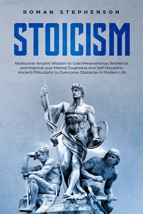 Stoicism: Rediscover Ancient Wisdom to Gain Perseverance, Resilience, and Improve Your Mental Toughness and Self-Discipline. Anc (Paperback)