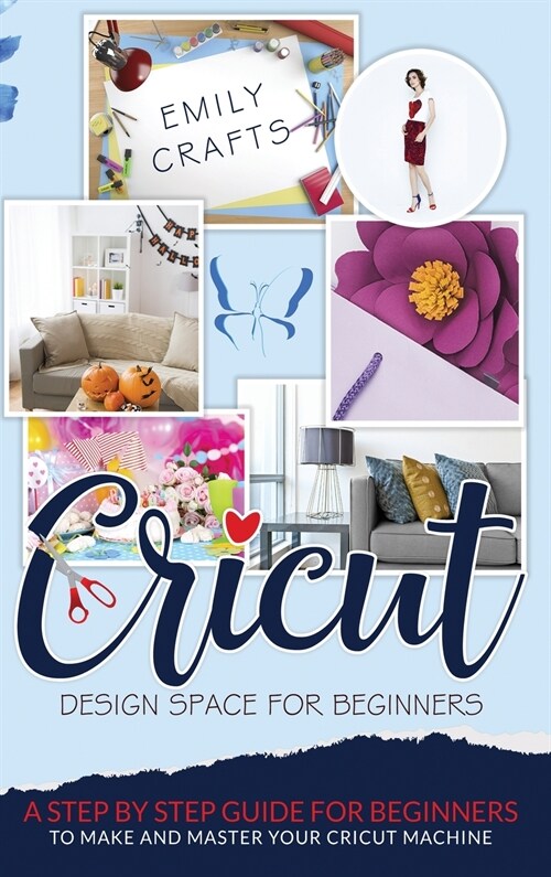 Cricut Design Space for Beginners: A Step by Step Guide for Beginners to Make and Master Your Cricut Machine (Hardcover)