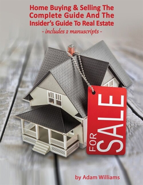 Home Buying and Selling: The Complete Guide And The Insiders Guide To Real Estate (Paperback)