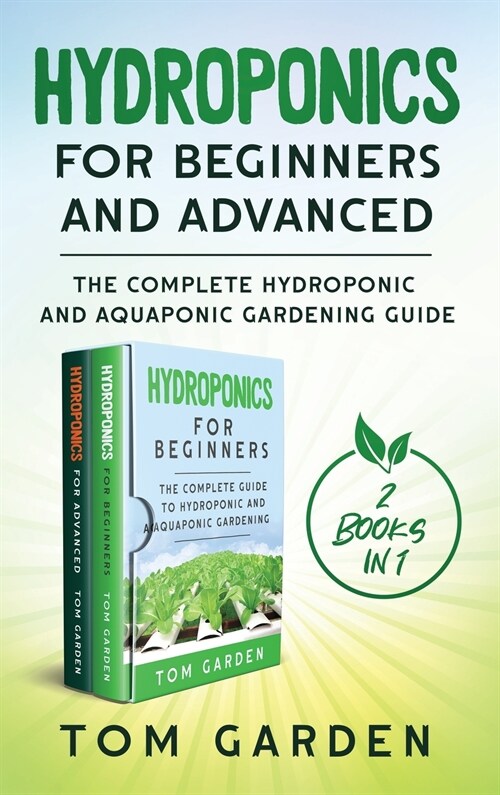 Hydroponics for Beginners and Advanced (2 Books in 1): The Complete Hydroponic and Aquaponic Gardening Guide (Hardcover)