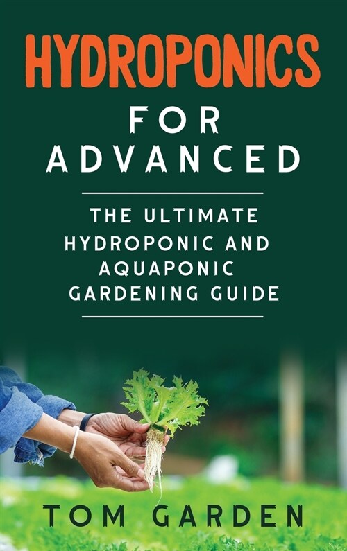 Hydroponics for Advanced: The Ultimate Hydroponic and Aquaponic Gardening Guide (Hardcover)