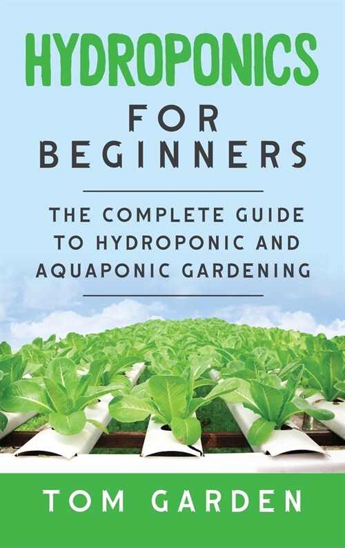 Hydroponics For Beginners: The Complete Guide to Hydroponic and Aquaponic Gardening (Hardcover)