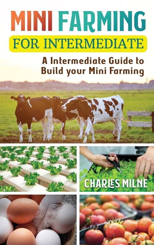 Mini Farming for Intermediate: A Intermediate Guide to Build your Mini Farming (Hardcover)
