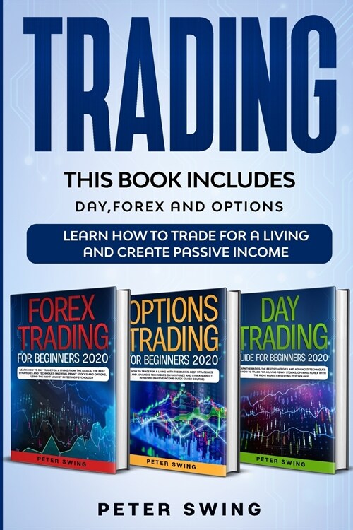 Trading: THIS BOOK INCLUDES: Day, Forex and Options. Learn How To Trade For a Living And Create Passive Income (Paperback)