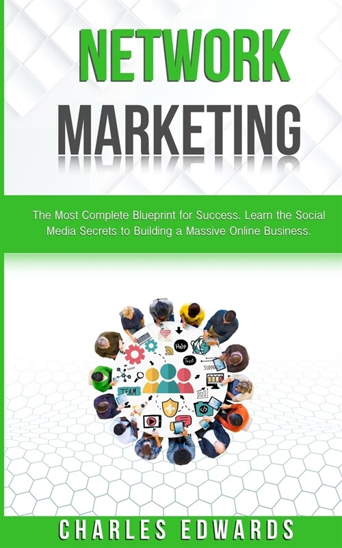 Network Marketing: The Most Complete Blueprint for Success. Learn the Social Media Secrets to Building a Massive Online Business. (Paperback)