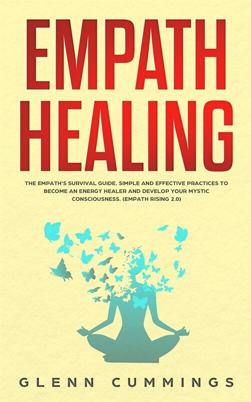 Empath Healing: The Empaths Survival Guide. Simple And Effective Practices To Become An Energy Healer And Develop Your Mystic Conscio (Paperback)