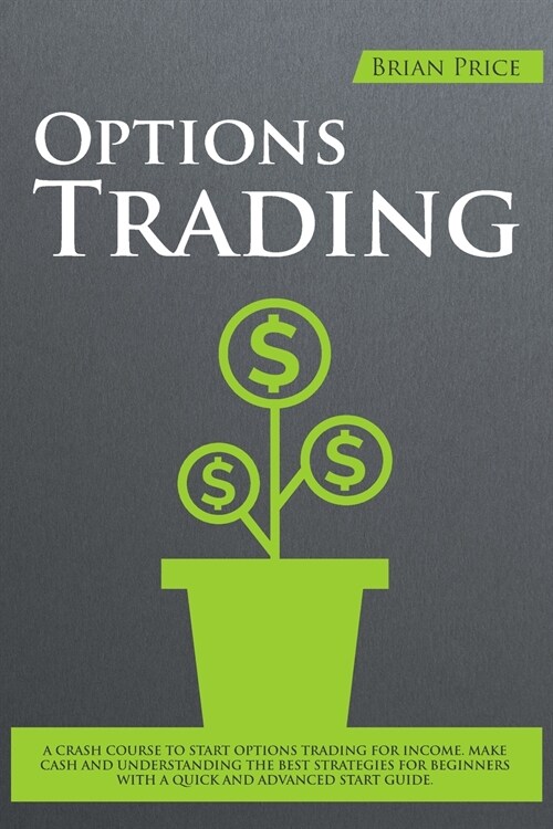 Options Trading: A crash course to start options trading for income. Make cash and understanding the best strategies for beginners with (Paperback)