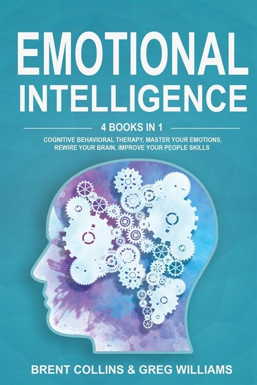 Emotional Intelligence: 4 Books in 1. Cognitive Behavioral Therapy, Master Your emotions, Rewire Your Brain, Improve Your People Skills (Paperback)