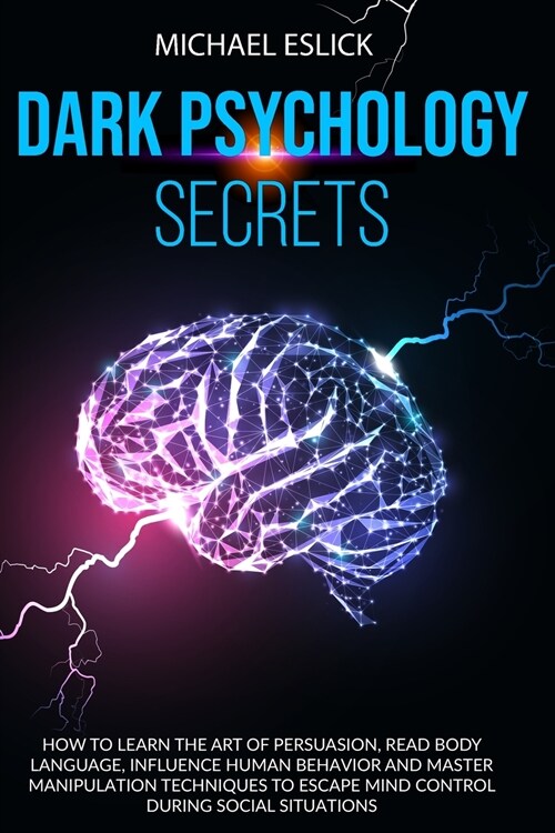 Dark Psychology Secrets: How to Learn the Art of Persuasion, Read Body Language, Influence Human Behavior and Master Manipulation Techniques to (Paperback)