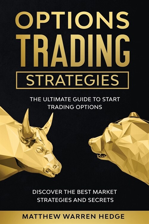 Options Trading Strategies: The Ultimate Guide to Start Trading Options. Discover the Best Market Strategies and Secrets (Paperback)