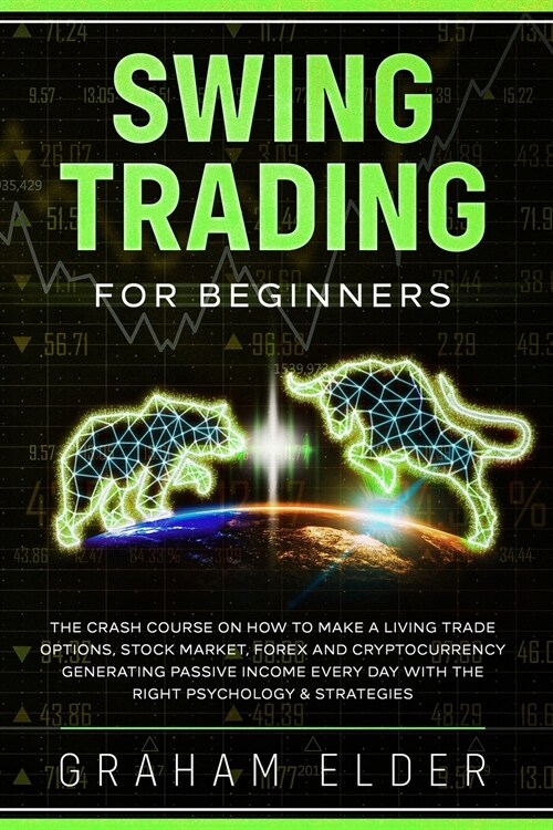 Swing Trading for Beginners: The Crash Course on How to Make a Living Trade Options, Stock Market, Forex and Cryptocurrency Generating Passive Inco (Paperback)