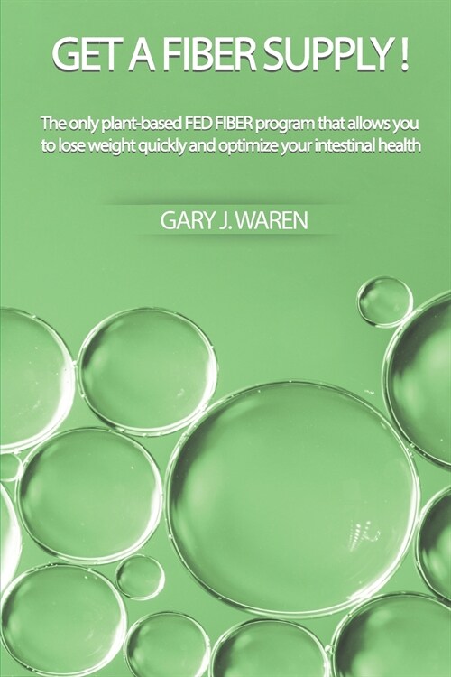 Get a Fiber Supply!: The only plant-based FED FIBER program that allows you to lose weight quickly and optimize your intestinal health (Paperback)