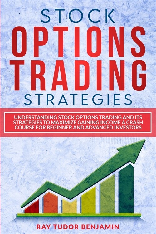 Stock Options Trading Strategies: Understanding Stock Options Trading and Its Strategies to Maximize Gaining Income. a Crash Course for Beginner and A (Paperback)