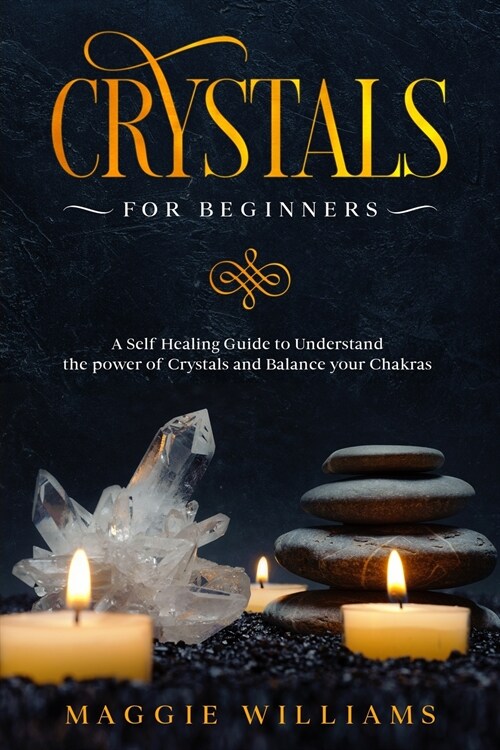 Crystals for Beginners: A Self Healing Guide to Understand the power of Crystals and Balance your Chakras (Paperback)