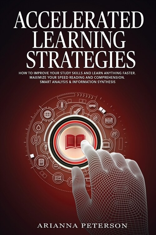 Accelerated Learning Strategies: How to Improve Your Study Skills and Learn Anything Faster. Maximize Your Speed Reading and Comprehension. Smart Anal (Paperback)